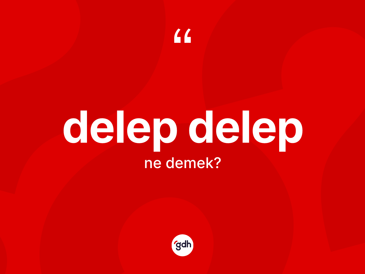 Delep delep ne anlama gelir? Delep delep kelimesinin TDK'ya göre açıklaması nedir?