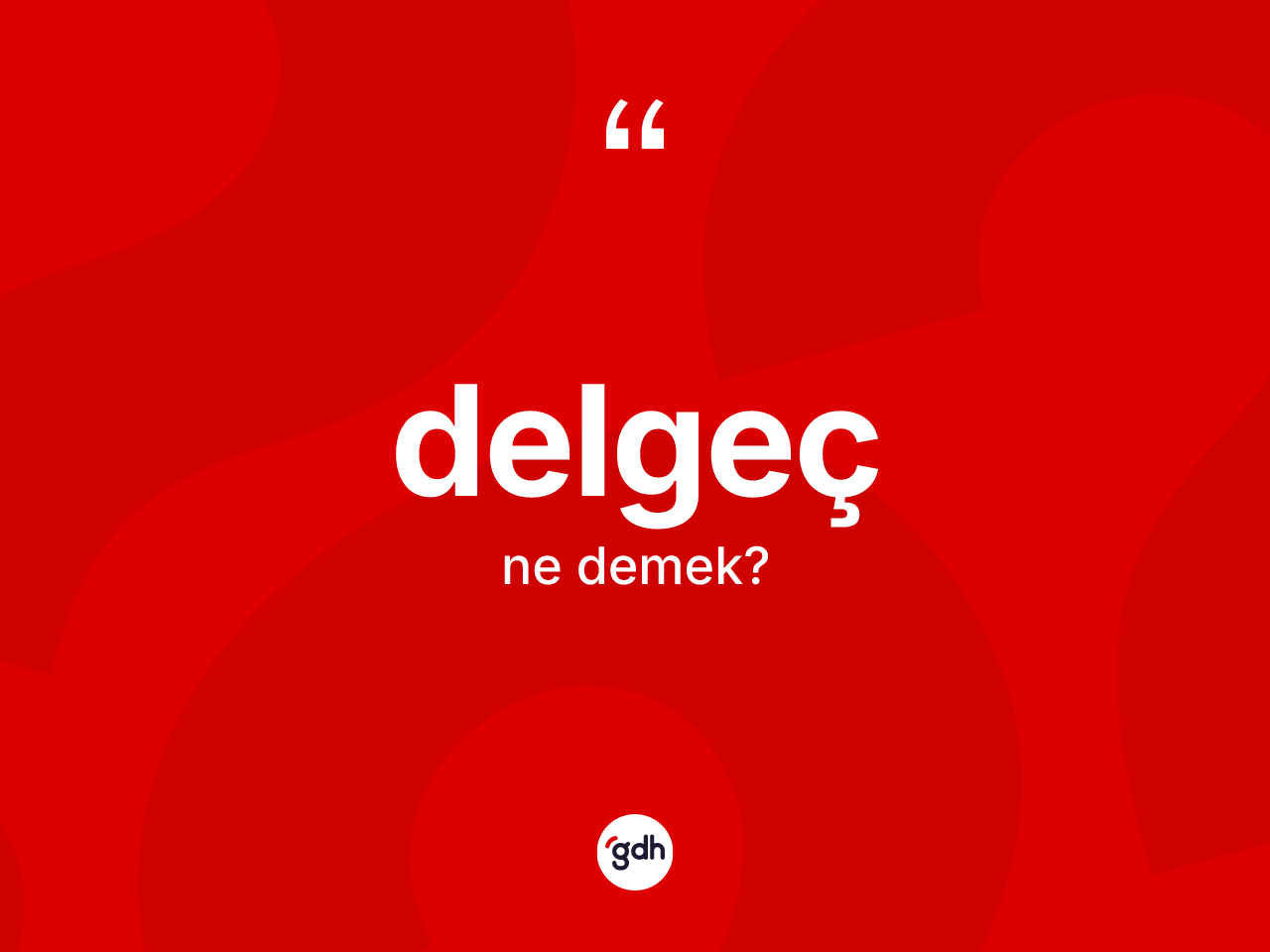 Delgeç kelimesi nedir? Delgeç kelimesinin kaç farklı anlamı var?