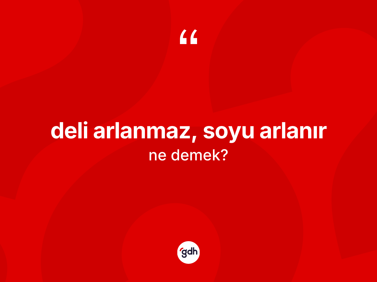 Deli arlanmaz, soyu arlanır ifadesinin anlamı nedir? Deli arlanmaz, soyu arlanır sözü nerede kullanılır?
