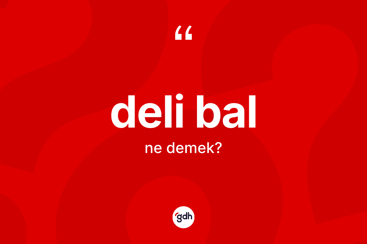 Deli bal kelimesinin sözlükteki tanımı nedir? Deli balın TDK'ya göre anlamı nedir?