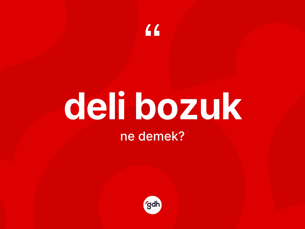 Deli bozuk kelimesinin sözlükteki tanımı nedir? Deli bozuk kelimesinin TDK anlamı nedir?