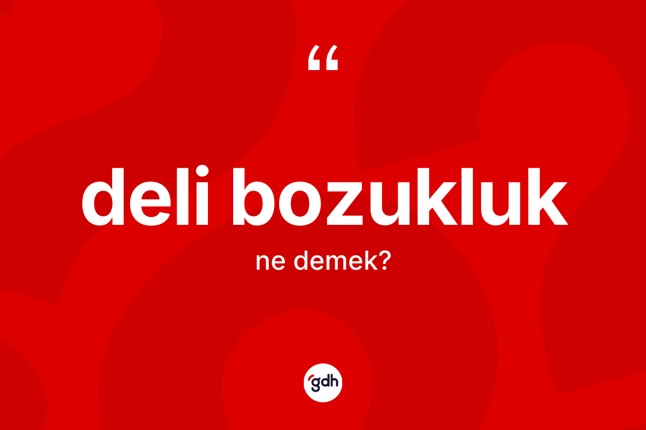 Deli bozukluk kelimesinin anlamı nedir? Deli bozukluk kelimesinin TDK'ya göre açıklaması nedir?