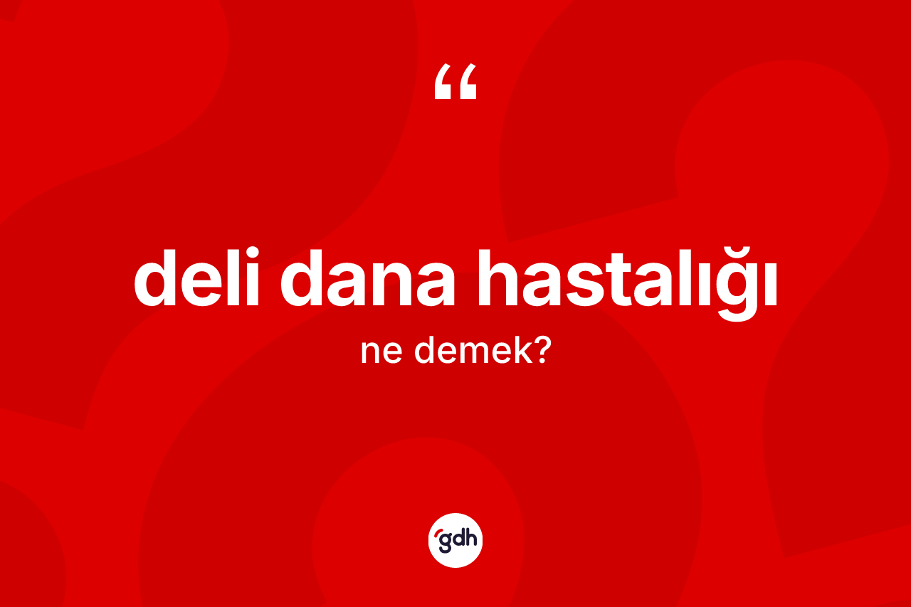 Deli dana hastalığı nedir? Deli dana hastalığının kısaca tanımı nedir?
