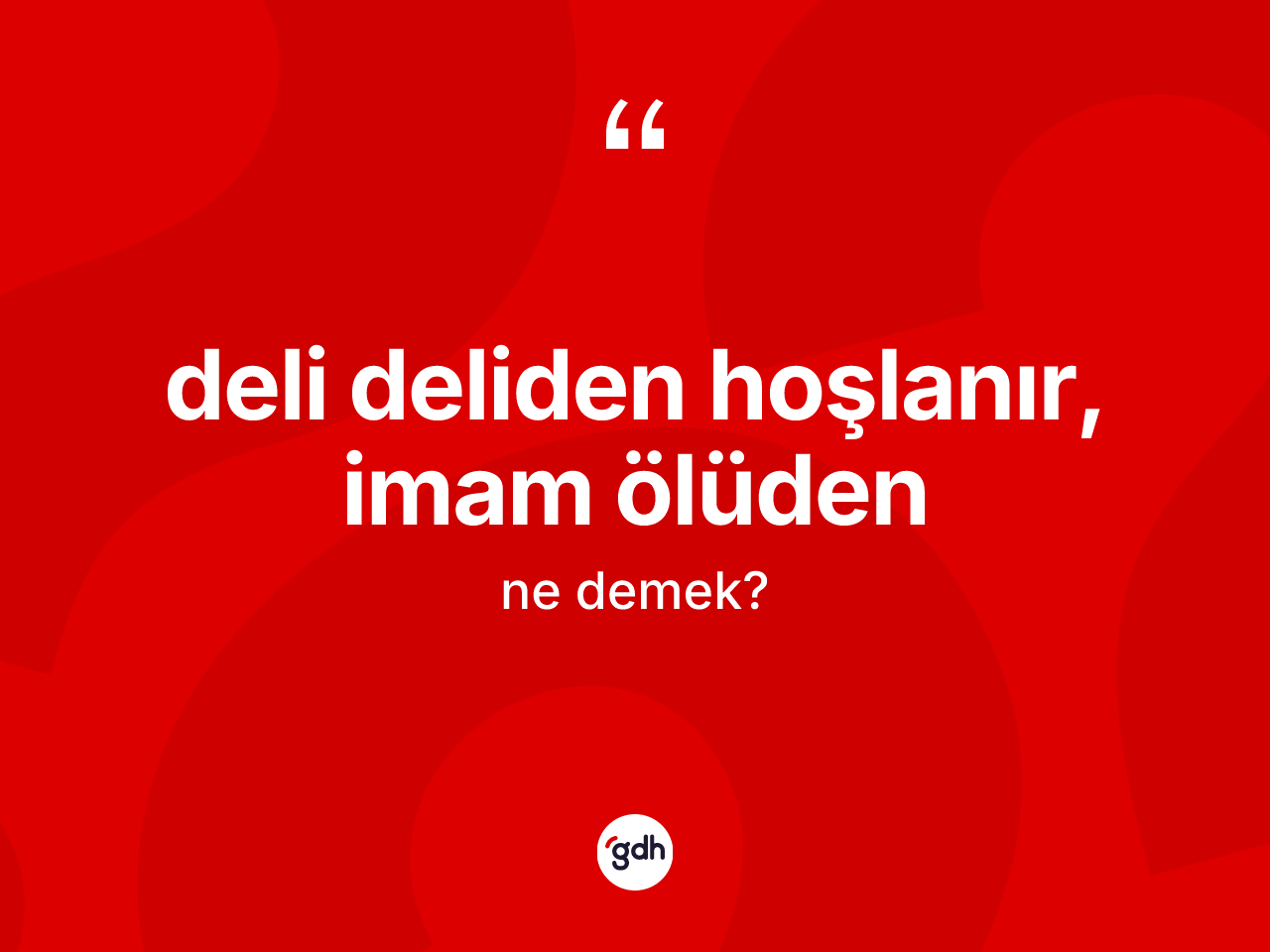 Deli deliden hoşlanır, imam ölüden ifadesinin sözlükteki anlamı nedir? Deli deliden hoşlanır, imam ölüden ifadesi nerede kullanılır?