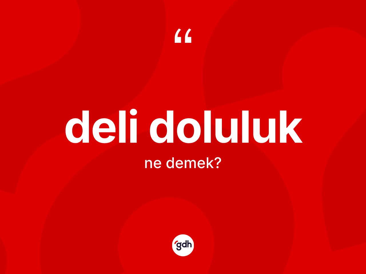 Deli doluluk kelimesinin tanımı nedir? Deli doluluğun TDK'ya göre anlamı nedir?