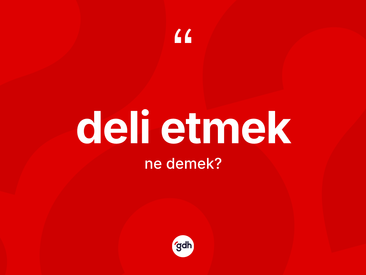 Deli etmek sözü ne anlama gelir? Deli etmek sözünün TDK tanımı nedir?