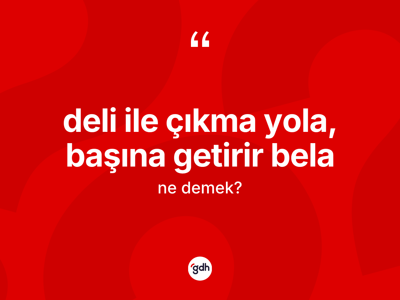 Deli ile çıkma yola, başına getirir bela ifadesinin tanımı nedir? Deli ile çıkma yola, başına getirir bela ifadesinin TDK anlamı nedir?
