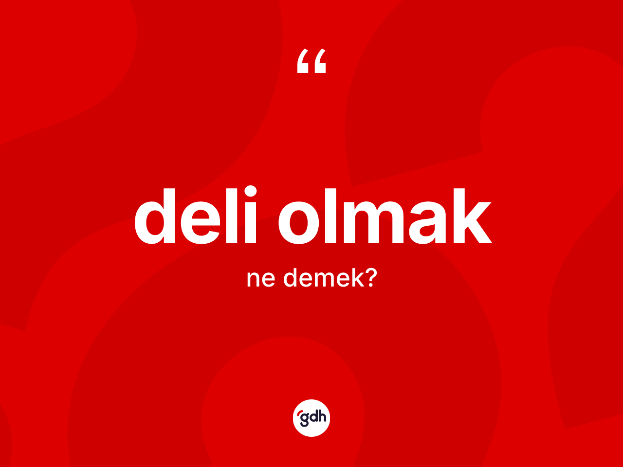 Deli olmak ifadesinin tanımı nedir? Deli olmak sözü nerede kullanılır?