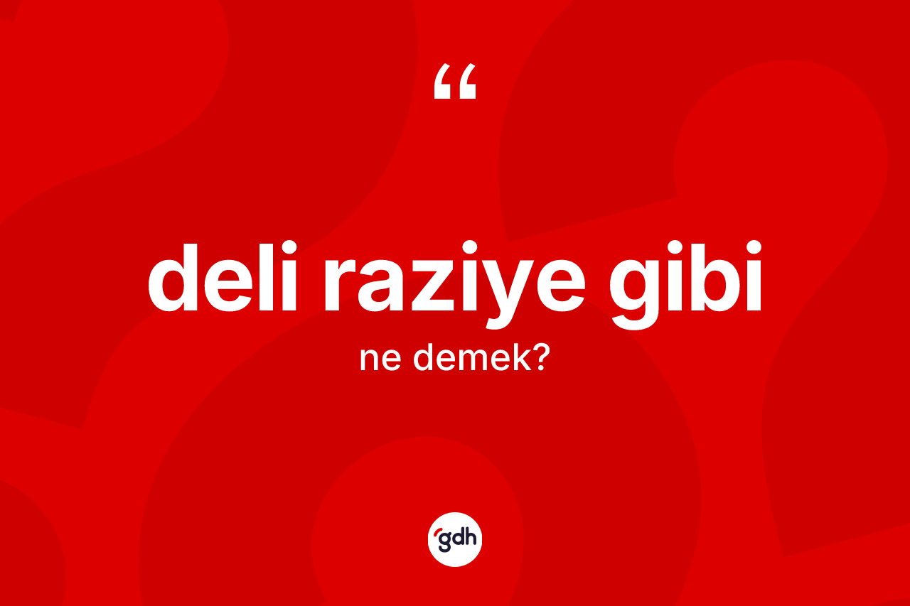 Deli Raziye gibi nedir?