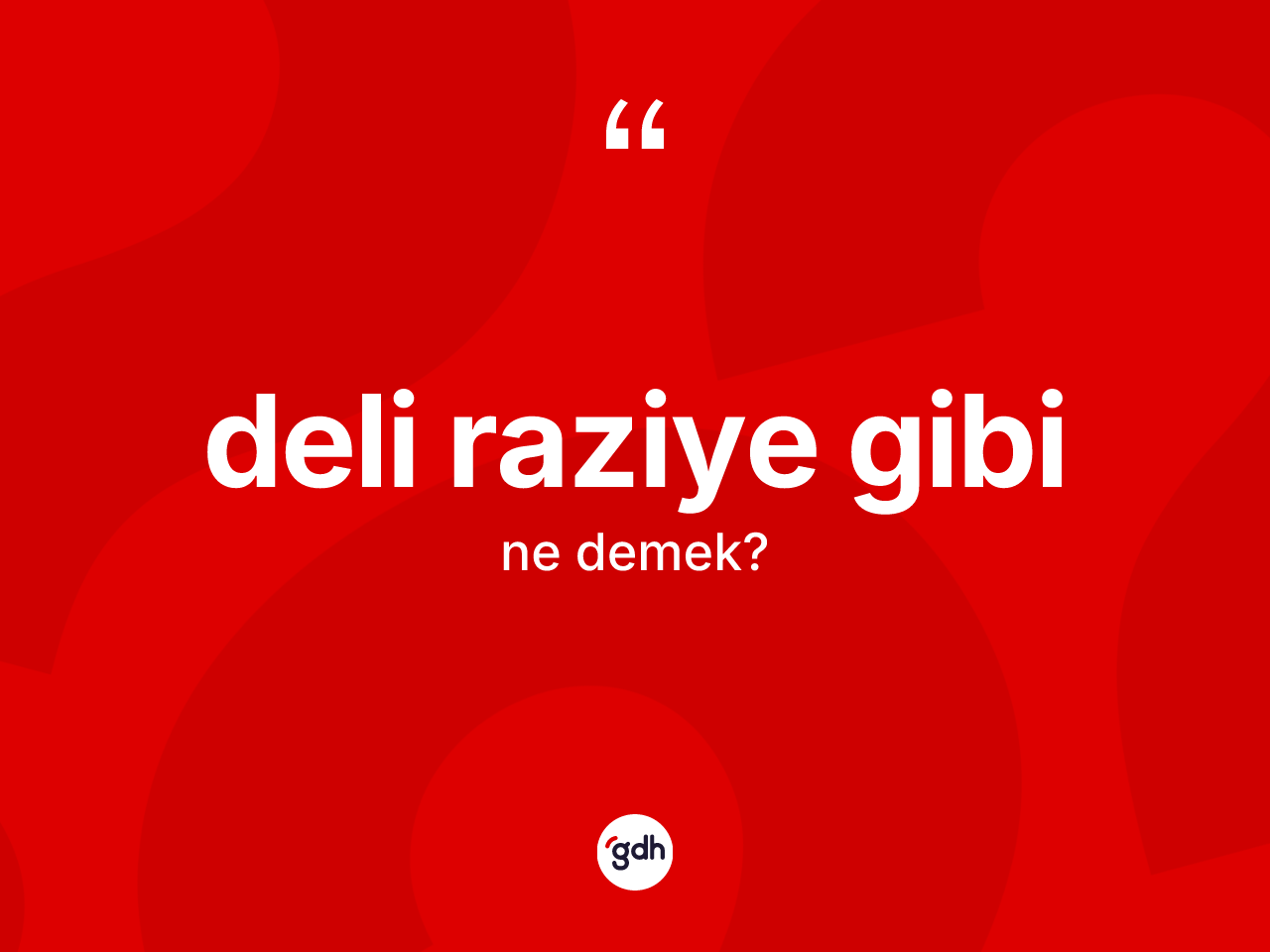 Deli Raziye gibi nedir? Deli Raziye gibi ifadesinin özellikleri nelerdir?