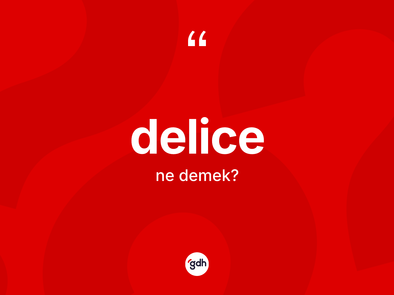Delice kelimesinin tanımı nedir? Delicenin halk arasındaki kullanımı nasıldır?