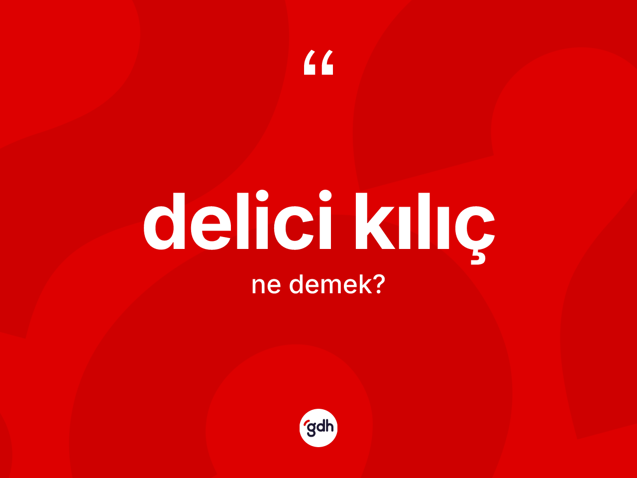 Delici kılıç ne anlama gelir? Delici kılıcın TDK'ya göre anlamı nedir?