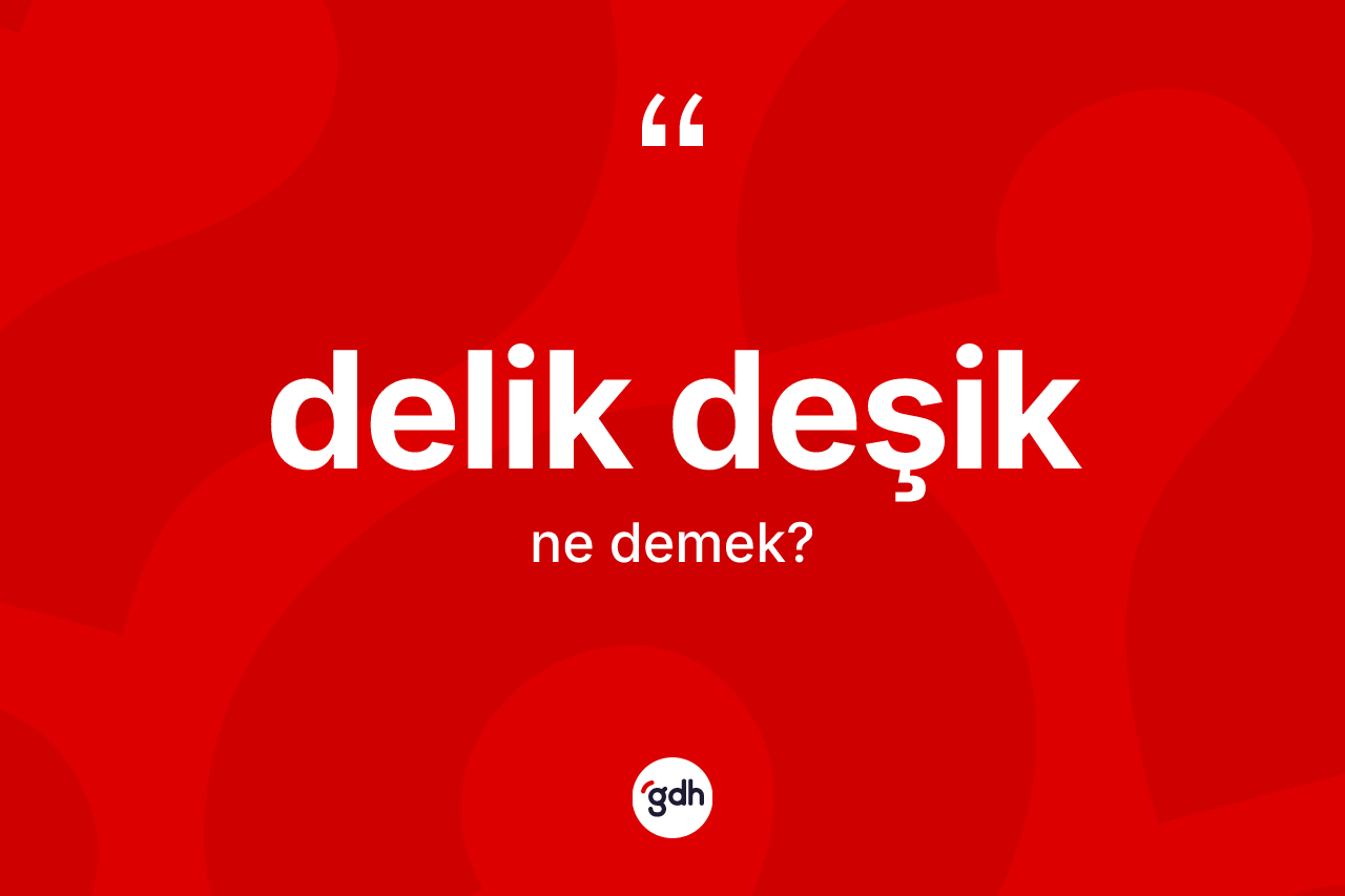 Delik deşik ne demek? Delik deşiğin sözlükteki anlamı nedir?