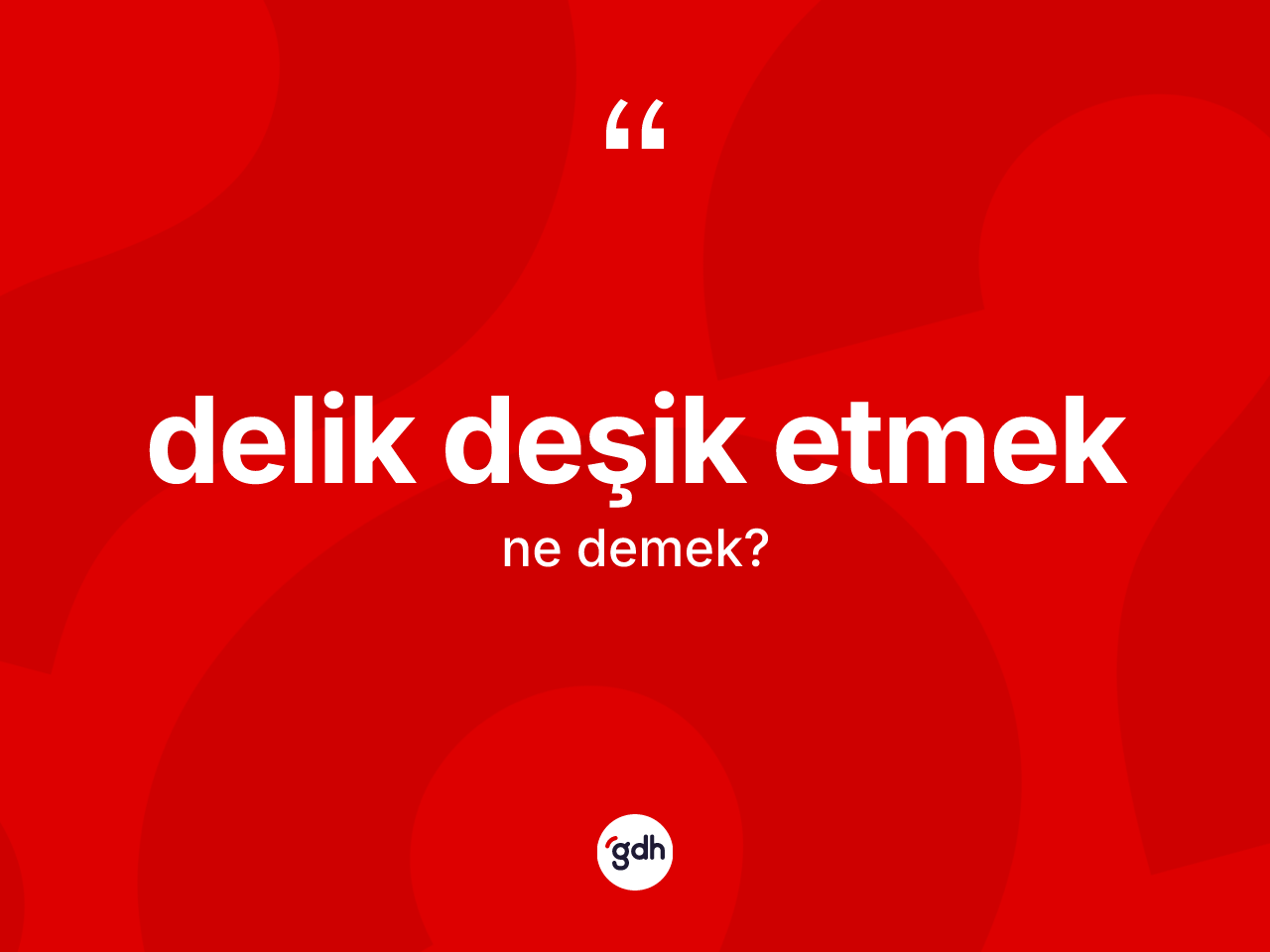 Delik deşik etmek ne anlama gelir? Delik deşik etmek sözü nerede kullanılır?