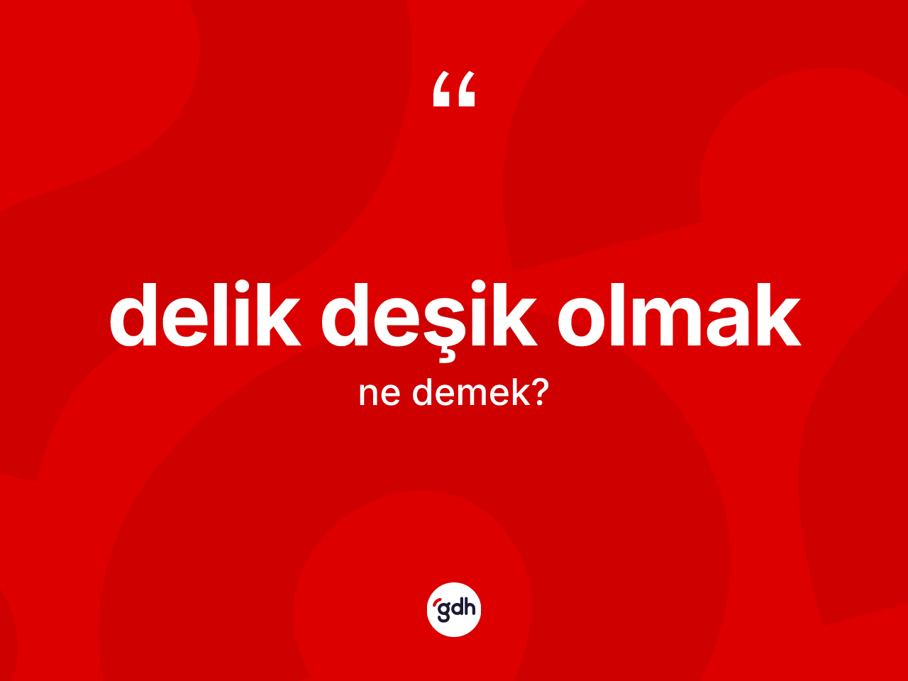 Delik deşik olmak ifadesinin kısaca anlamı nedir? Delik deşik olmak ifadesinin TDK'ya göre anlamı nedir?