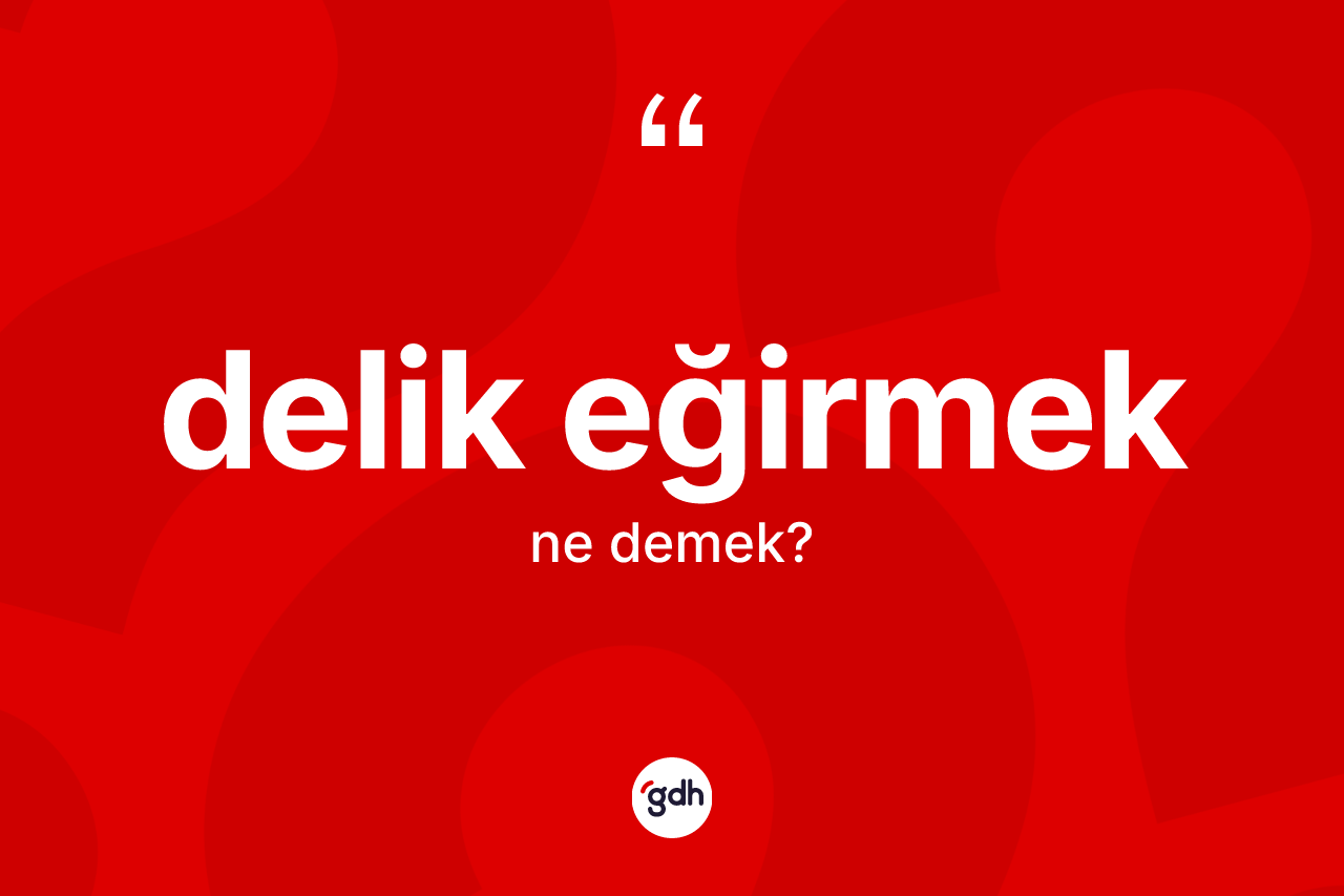 Delik eğirmek ne demektir?
