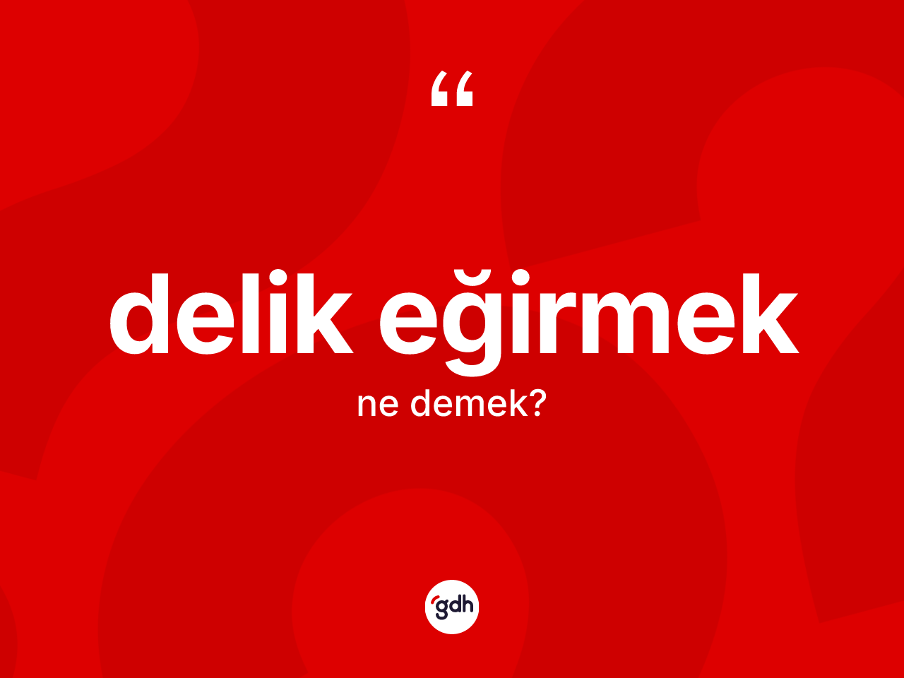 Delik eğirmek ne demektir? Delik eğirmek sözünün TDK tanımı nedir?