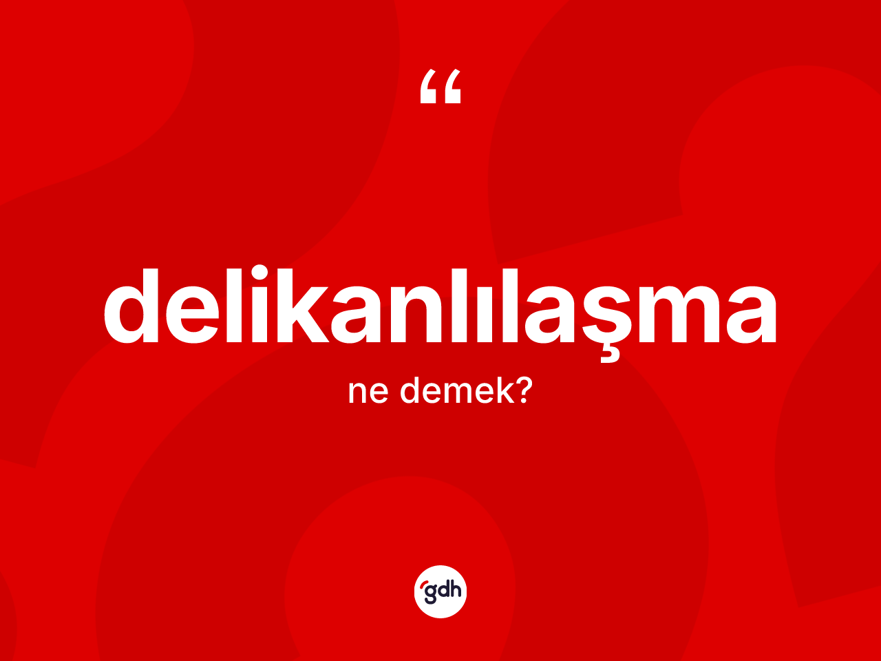 Delikanlılaşma kelimesinin tanımı nedir? Delikanlılaşmanın TDK'ya göre anlamı nedir?