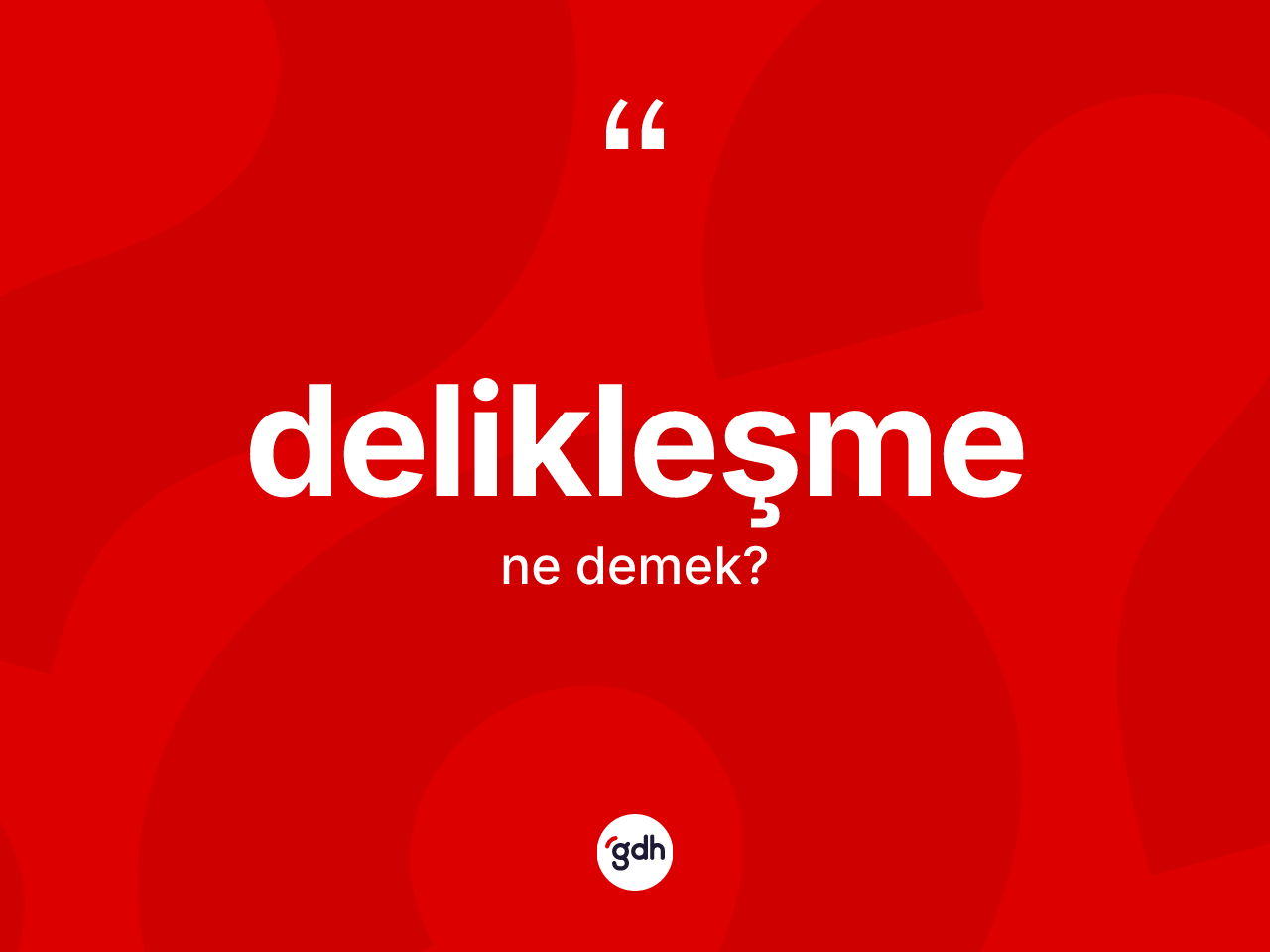 Delikleşme kelimesinin anlamı nedir? Delikleşmenin sözlükteki anlamı nedir?