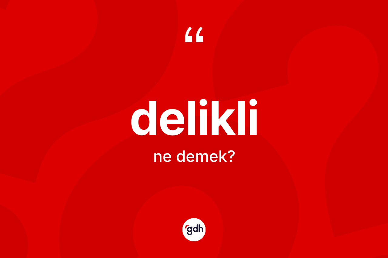 Delikli kelimesinin anlamı nedir?