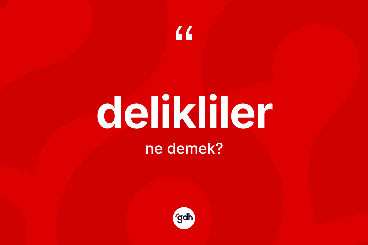 Delikliler kelimesinin tanımı nedir?