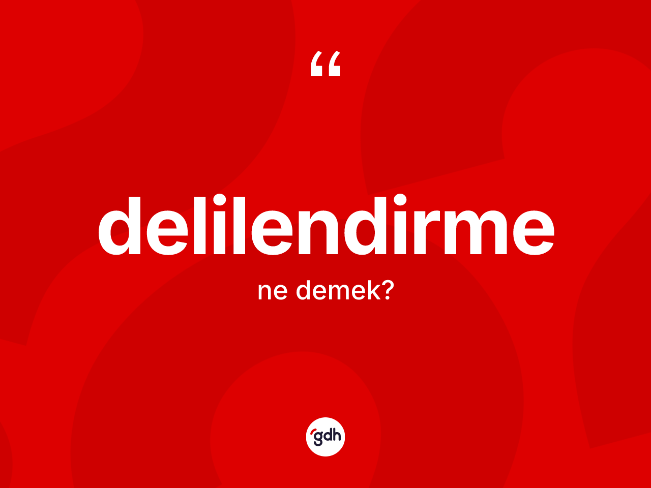 Delilendirme kelimesinin tanımı nedir? Delilendirmenin TDK'ya göre anlamı nedir?