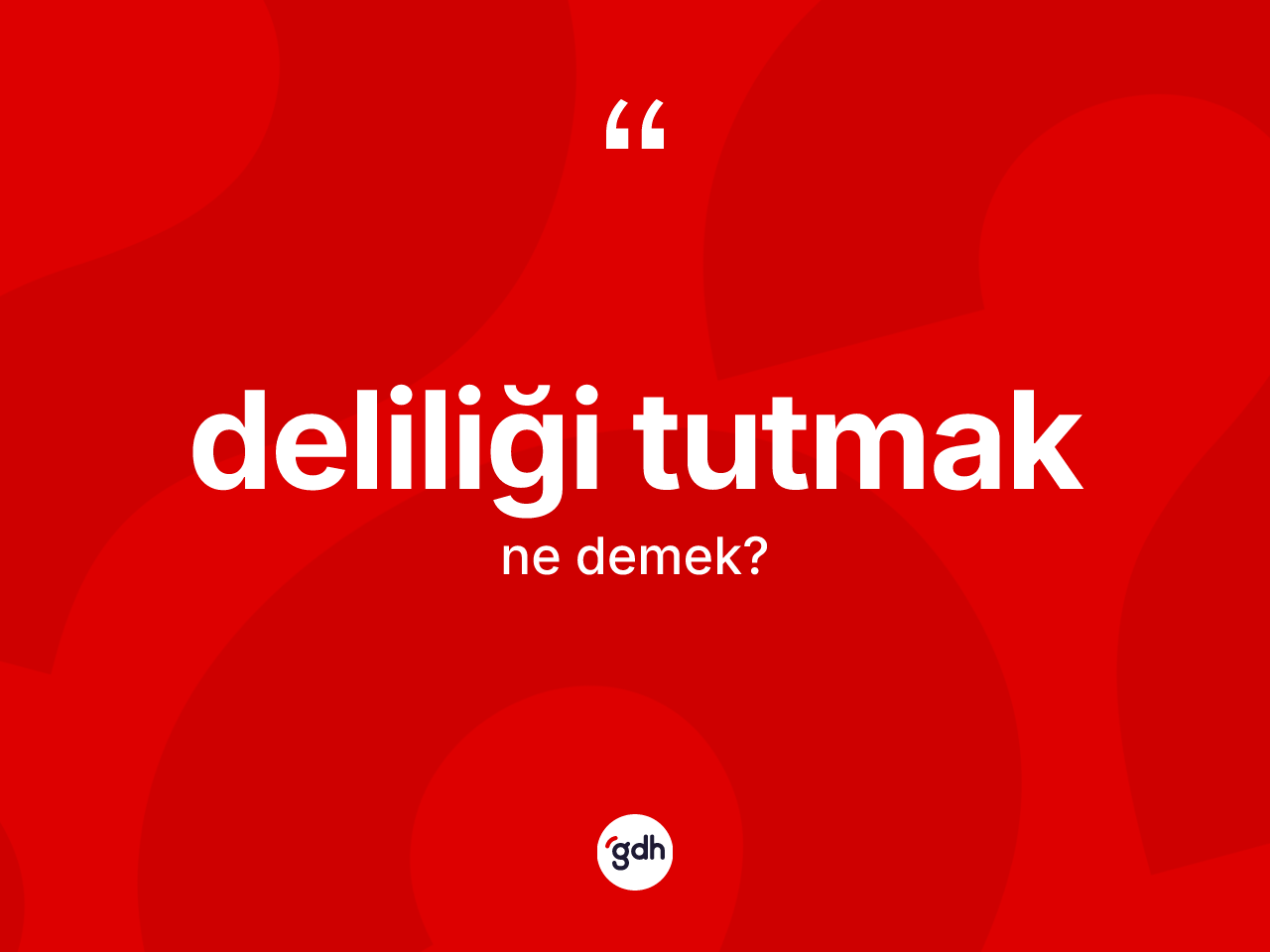 Deliliği tutmak ifadesinin tanımı nedir? Deliliği tutmak sözünün TDK açıklaması nedir?