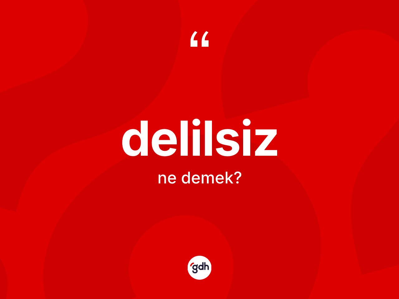 Delilsiz kelimesinin sözlükteki tanımı nedir? Delilsiz kelimesinin özellikleri nelerdir?