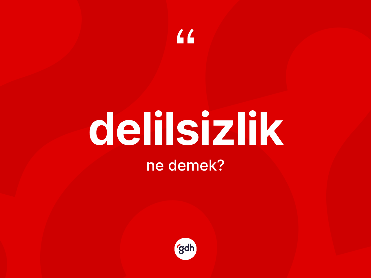 Delilsizlik kelimesinin tanımı nedir? Delilsizlik kelimesinin kaç farklı anlamı var?