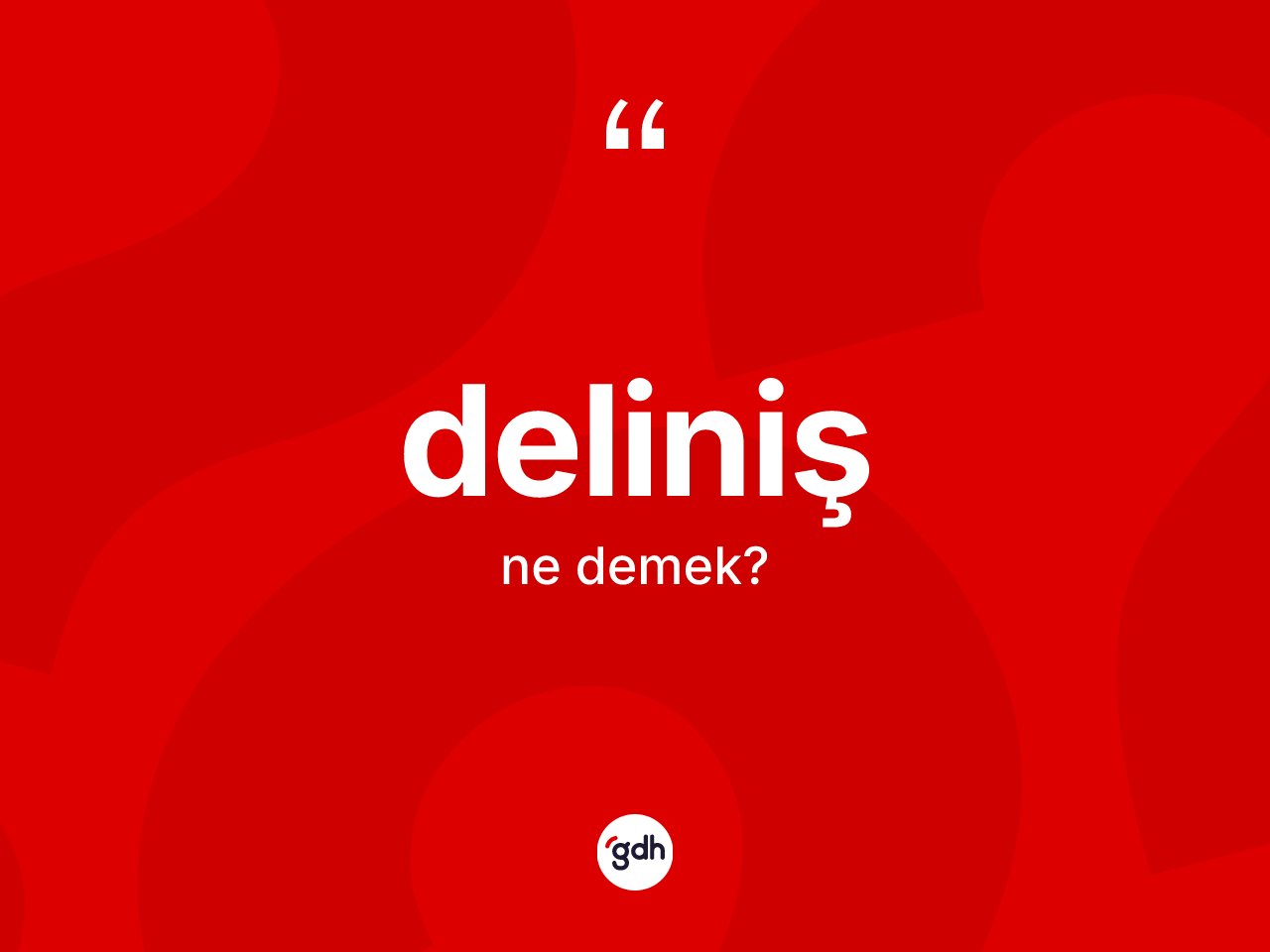 Deliniş kelimesinin anlamı nedir? Delinişin sözlükteki anlamı nedir?