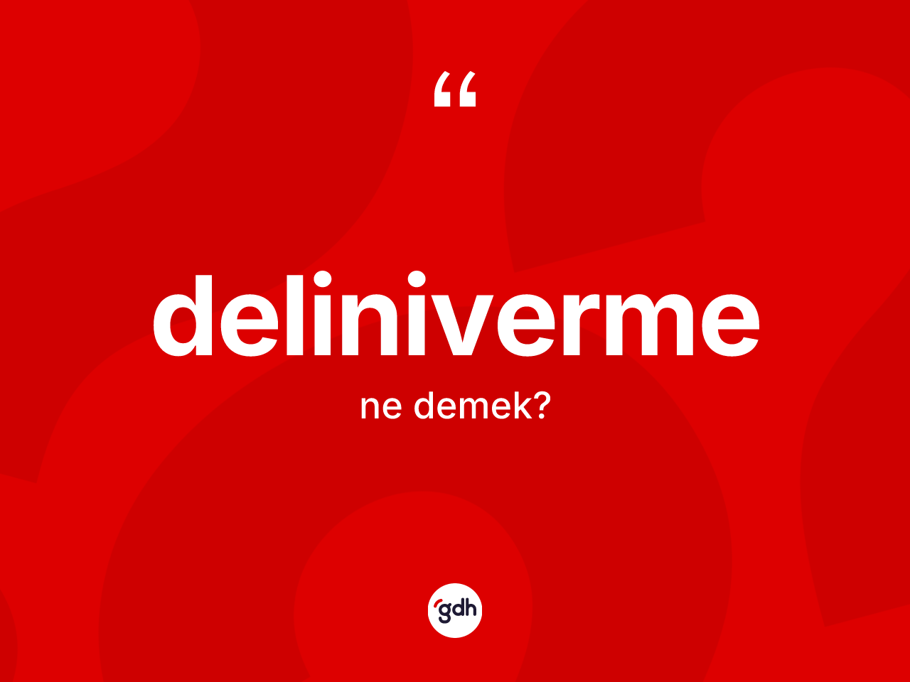 Deliniverme kelimesi ne anlama gelir? Deliniverme kelimesinin TDK anlamı nedir?