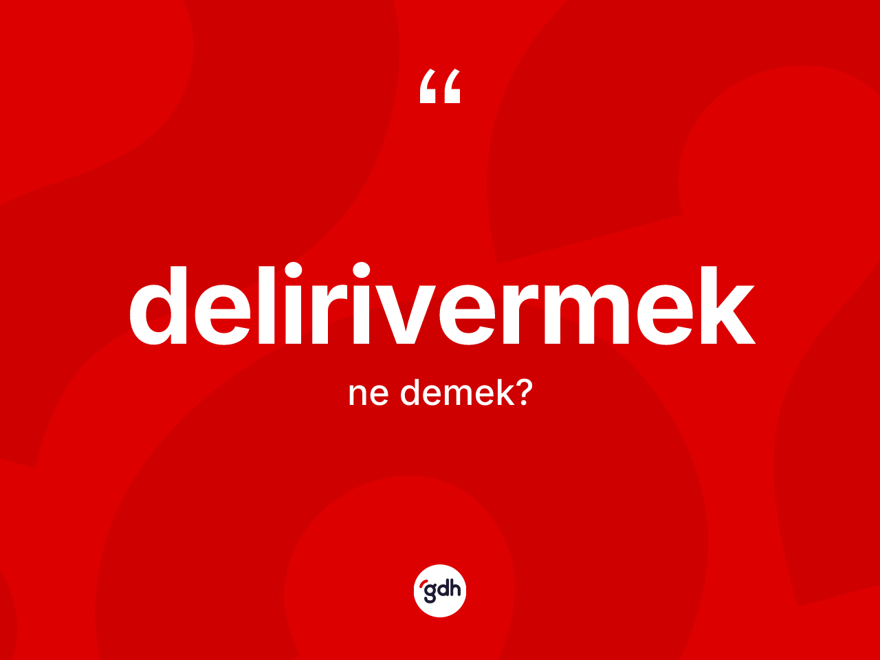 Delirivermek kelimesinin tanımı nedir? Delirivermeğin halk arasındaki kullanımı nasıldır?
