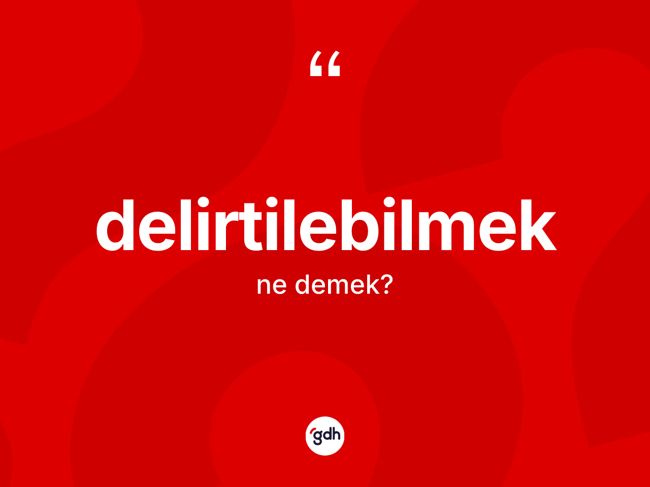 Delirtilebilmek kelimesinin tanımı nedir? Delirtilebilmek kelimesinin özellikleri nelerdir?