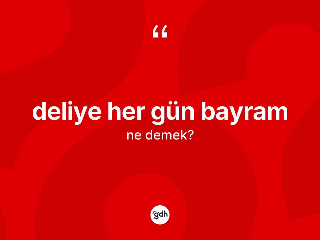Deliye her gün bayram ifadesinin sözlükteki anlamı nedir? Deliye her gün bayram ifadesinin kaç farklı anlamı var?