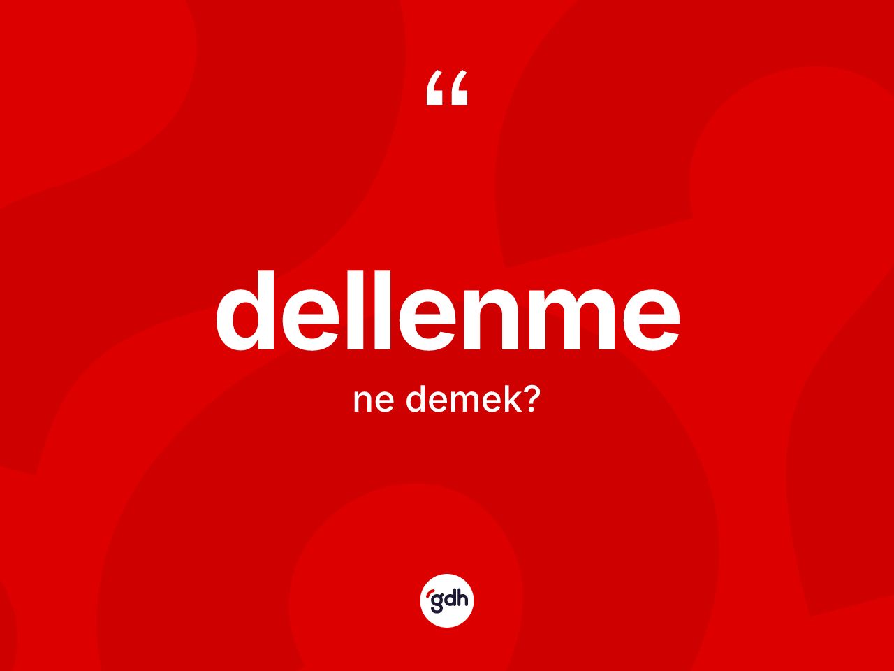 Dellenme kelimesi ne demek? Dellenmenin TDK'ya göre anlamı nedir?
