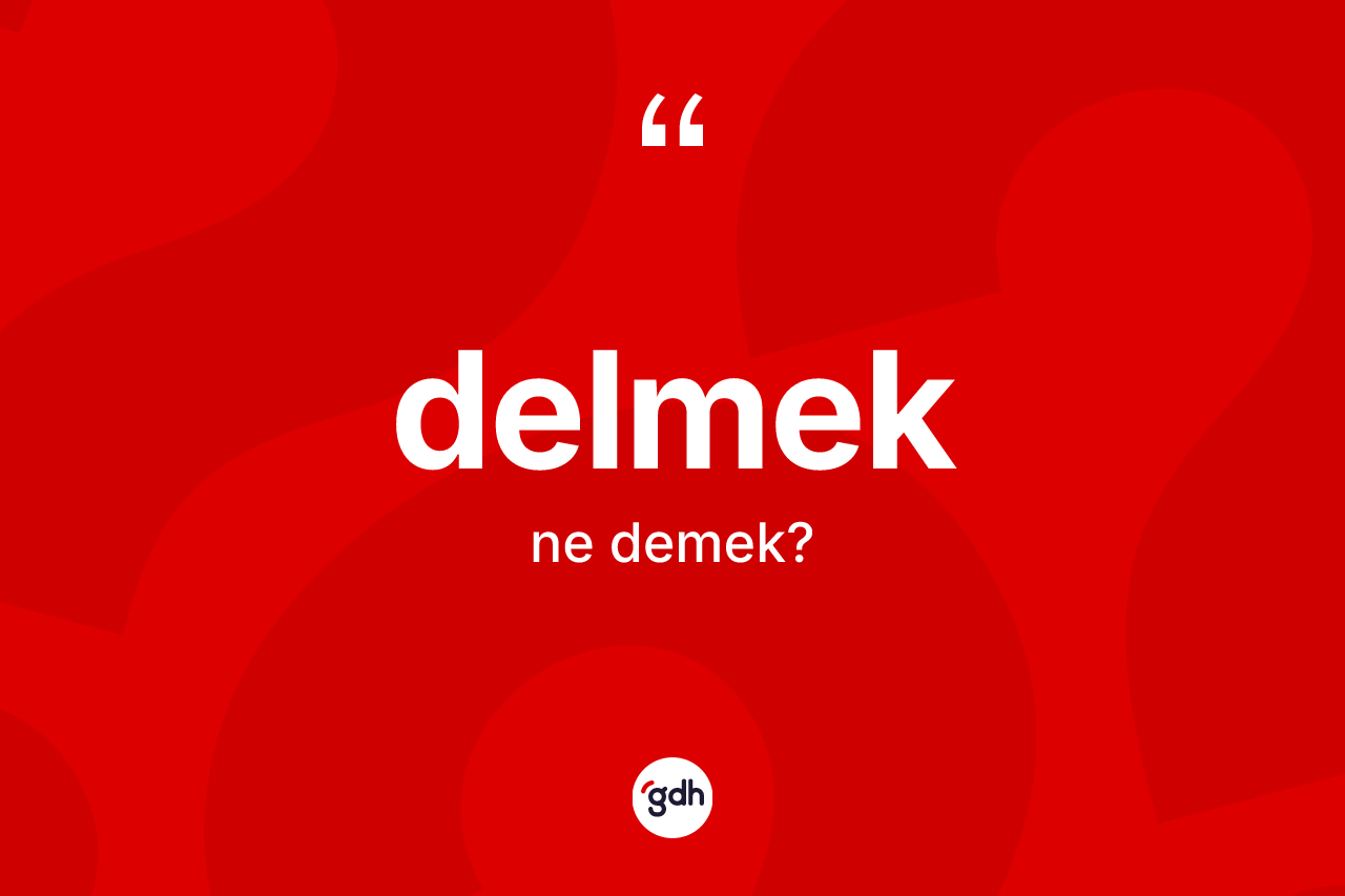 Delmek kelimesinin anlamı nedir? Delmekin sözlükteki anlamı nedir?