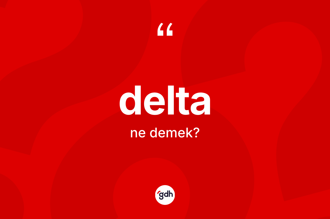 Delta ne anlama gelir? Deltanın TDK'ya göre anlamı nedir?