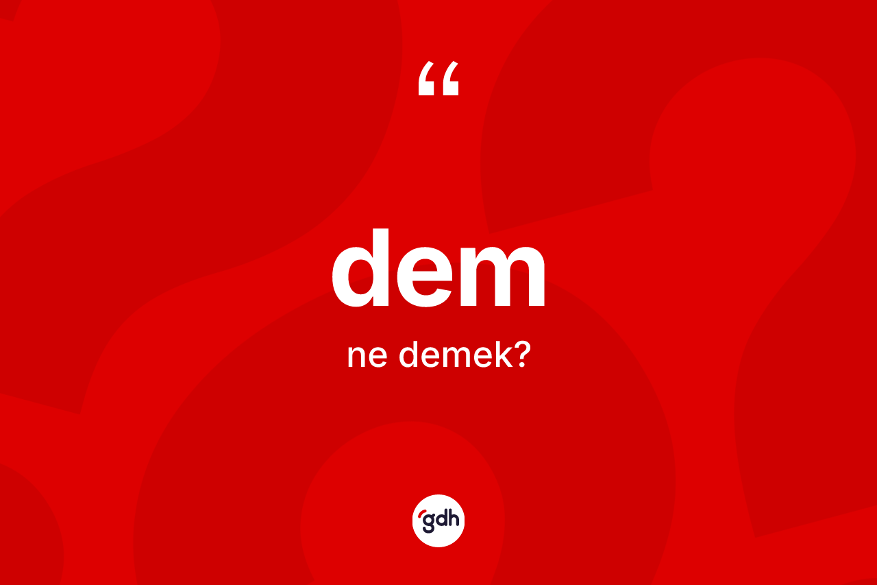 Dem ne anlama gelir? Demin kısaca tanımı nedir?