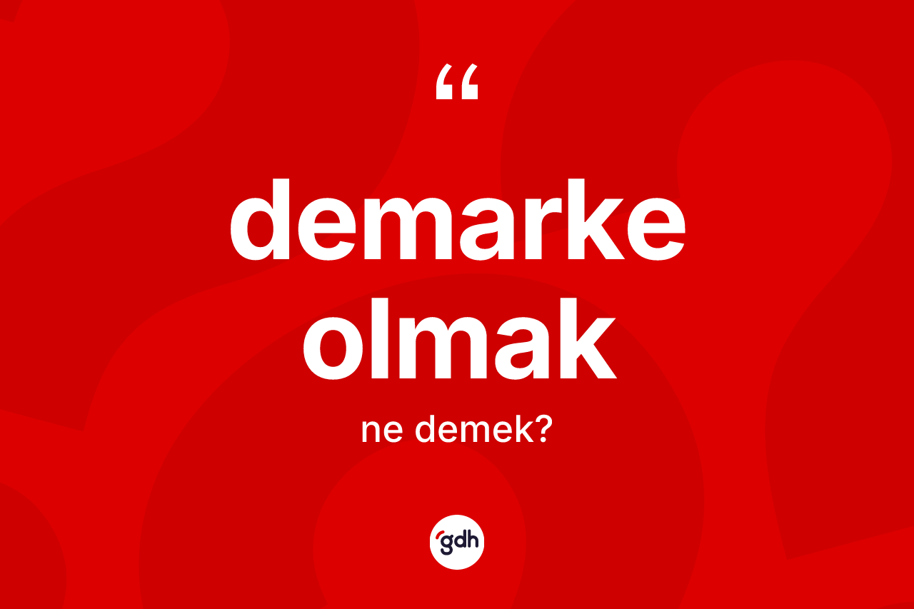 Demarke olmak ifadesinin tanımı nedir? Demarke olmak ifadesinin sözlük anlamı nedir?