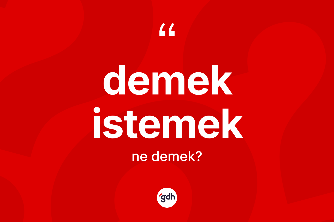 Demek istemek ne demektir?