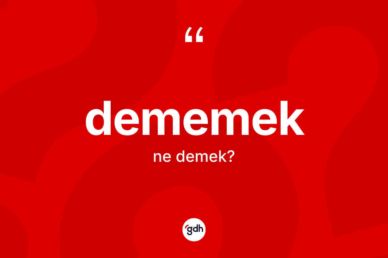 Dememek ifadesinin anlamı nedir? Dememek sözünün TDK tanımı nedir?
