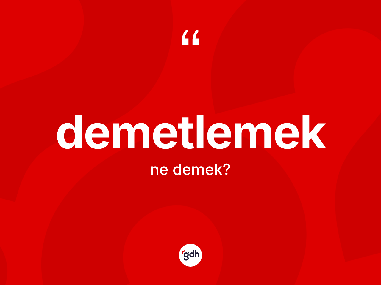 Demetlemek kelimesi ne demek? Demetlemeğin halk arasındaki kullanımı nasıldır?