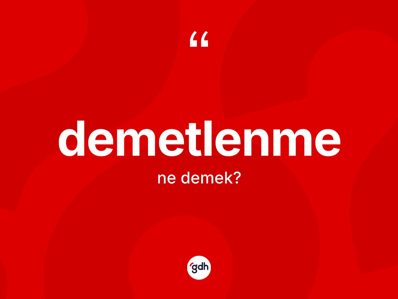 Demetlenme nedir? Demetlenme kelimesinin TDK anlamı nedir?