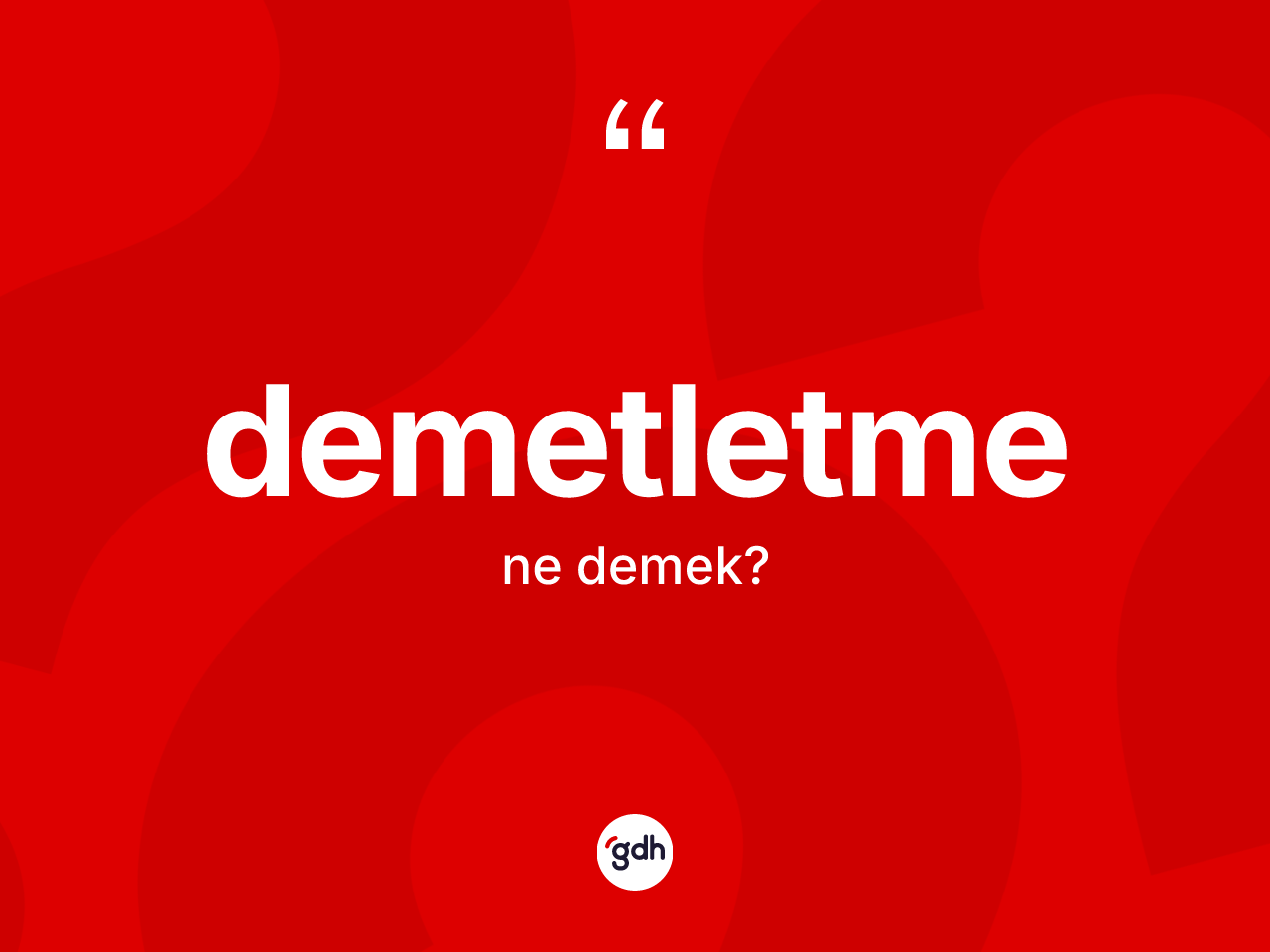 Demetletme kelimesi ne demek? Demetletme kelimesinin TDK'ya göre açıklaması nedir?