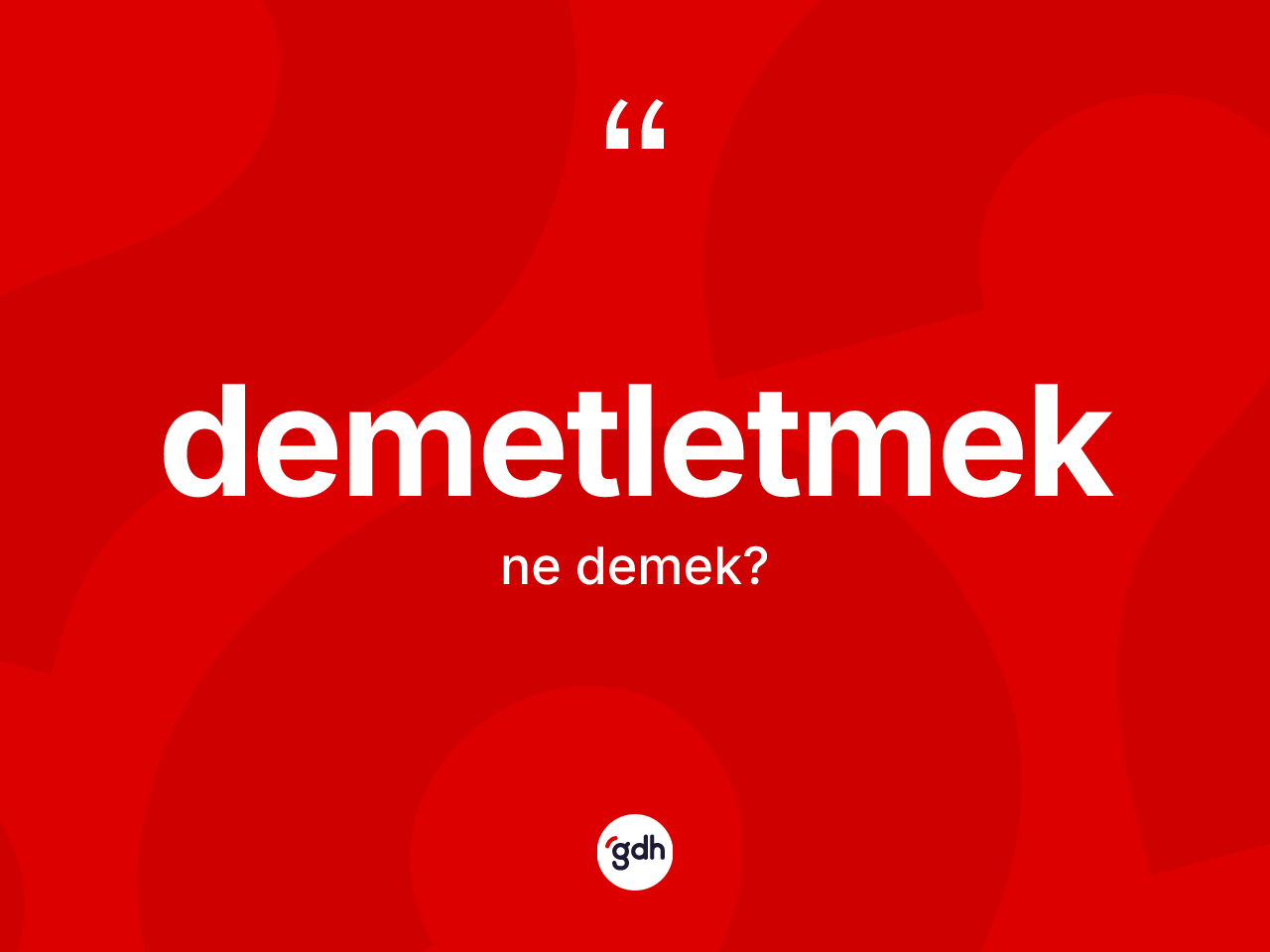 Demetletmek ne anlama gelir? Demetletmeğin TDK'ya göre anlamı nedir?