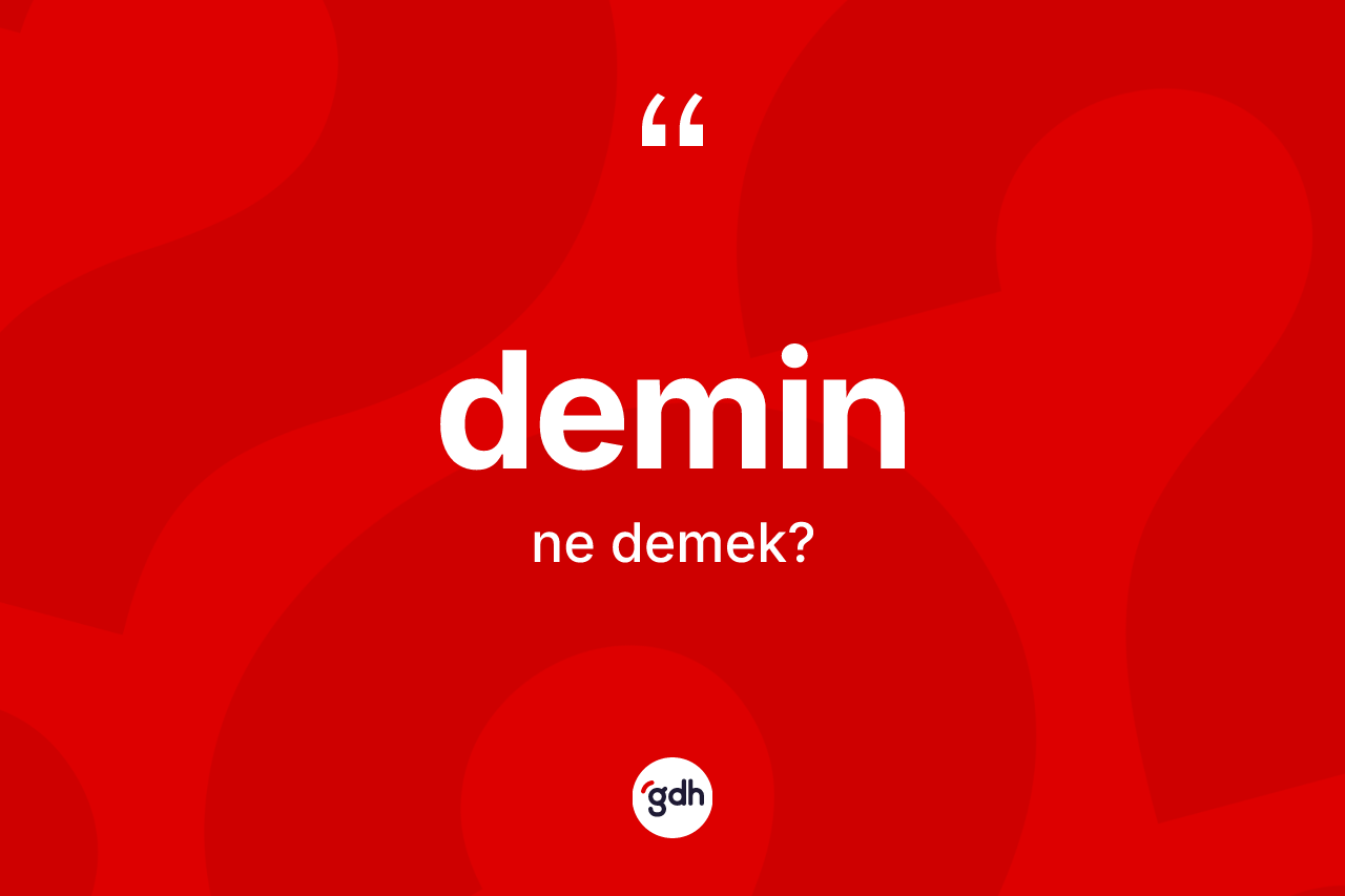 Demin kelimesi nedir? Demin kelimesinin TDK anlamı nedir?