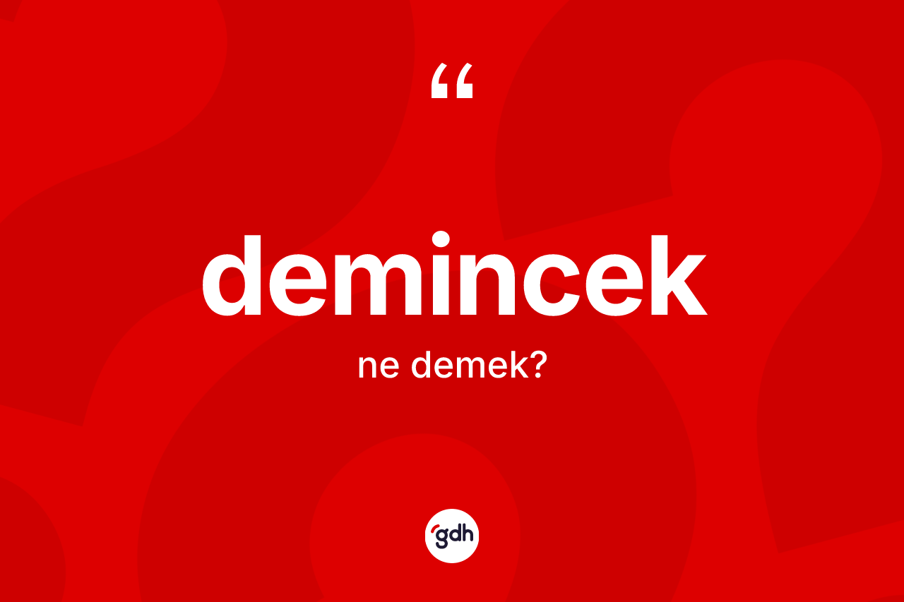 Demincek kelimesinin sözlükteki tanımı nedir? Demincek kelimesinin özellikleri nelerdir?
