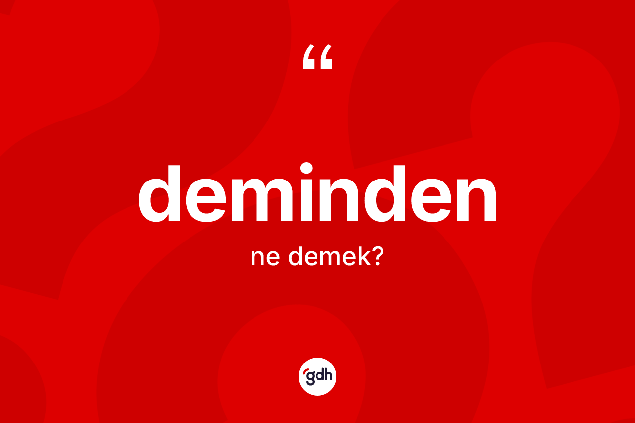 Deminden ne demek?