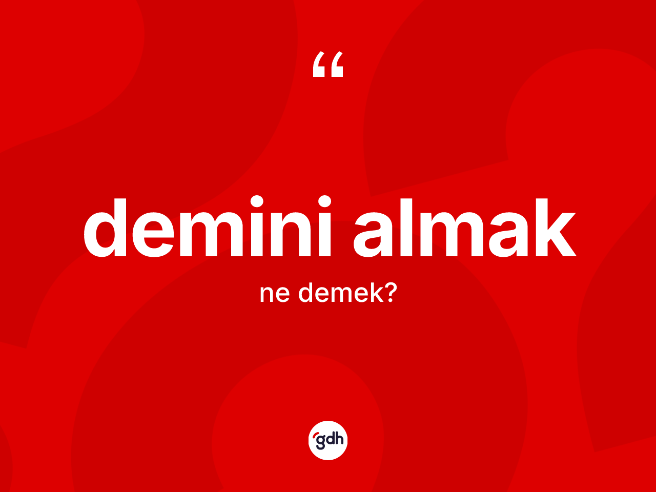Demini almak sözü ne demek? Demini almak sözünün TDK tanımı nedir?