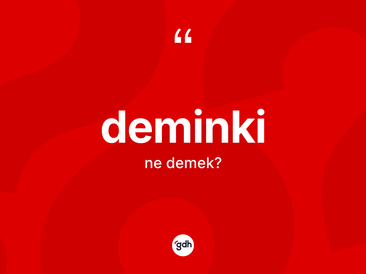 Deminki kelimesinin tanımı nedir? Deminki kelimesinin TDK'ya göre açıklaması nedir?